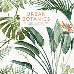 ( b5rO3 ) Urban Botanics: An Indoor Plant Guide for Modern Gardeners by  Emma Sibley &  Maaike Koste