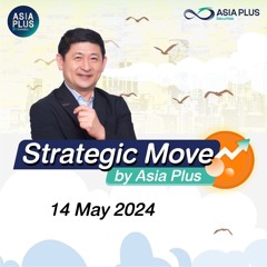 Strategic Move by Asia Plus วันที่ 14 พฤษภาคม 2567