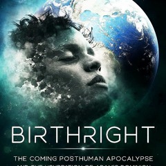 [Download PDF/Epub] >Download (PDF) Birthright: The Coming Posthuman Apocalypse and the Usurpation o