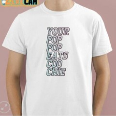 Your Pop Pop Eats Coo Chie T-Shirt