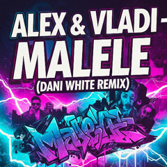 ALEX & VLADI -MALELE (DANI WHITE REMIX)