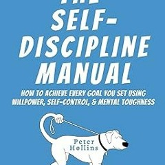 (Digital$ The Self-Discipline Manual: How to Achieve Every Goal You Set Using Willpower, Self-