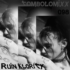 TOMBOLOMIXX 098 - Ruin Klarity "A mix to feel close to you"