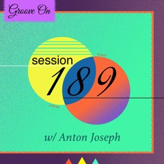 Groove On: Session 189 w/ Anton Joseph