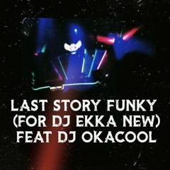 LAST STORY FUNKY (FOR DJ EKKA NEW ) Feat DJ OKACOOL
