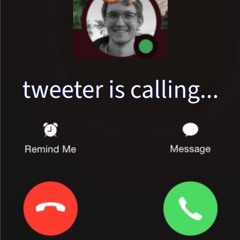 Tweeter is calling...