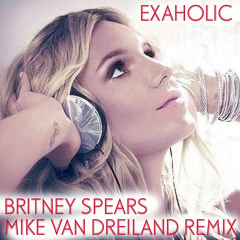 Britney Spears - Exaholic (Mike Van Dreiland Remix)