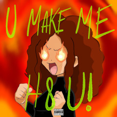 U make me h8 U (prod. GAXILLIC)