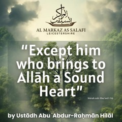 'Except him who brings to Allāh a Sound Heart' - Ustādh Abu ʿAbdur-Raḥmān Hilāl (حفظه الله)