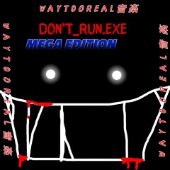 WAYT0oREAL音楽 - Don't_Run.exe (MEGA EDITION)