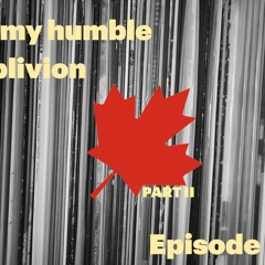 In My Humble Oblivion Episode 38: "Oooh Canada Part II"