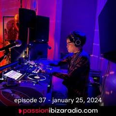 Ep. 37 - Passion Ibiza Radio (air date 25.1.25)