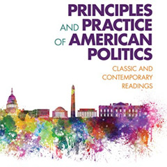 Get PDF 💚 Principles and Practice of American Politics: Classic and Contemporary Rea