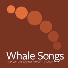 Whale Songs – A Sculptor's Journey to South Georgia. Series 1