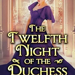View PDF EBOOK EPUB KINDLE The Twelfth Night of the Duchess: A Historical Regency Romance Novel by