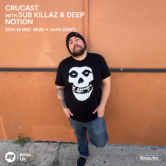 Crucast Rinse FM - Sub Killaz & Deep Notion