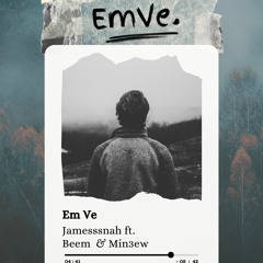 Em Ve. - Jamesssnah ft. Beem & Min3ew