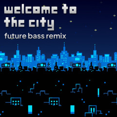 WELCOME TO THE CITY (future bass remix)