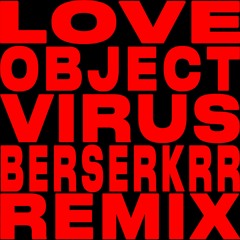 Love Object - Virus (Berserkrr Remix)