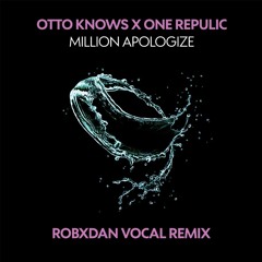Otto Knows Vs. OneRepublic - Million Apologize (RobxDan Vocal Remix)