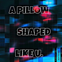 A Pillow Shaped Like You