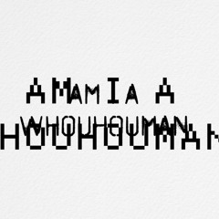 Am I a Whouhouman I am a Whouhouman