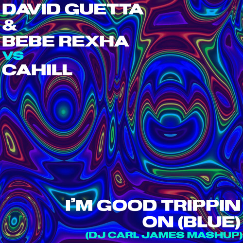 David Guetta & Bebe Rexha Vs Cahill - Im Good Trippin (DJ Carl James Mashup)
