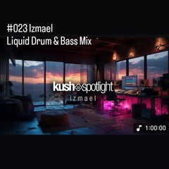 #023 Kush Spotlight Izmael (Liquid Drum & Bass Mix)