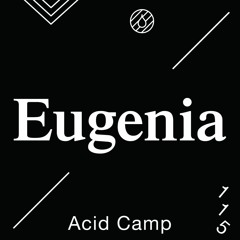 Acid Camp Vol. 115 — Eugenia