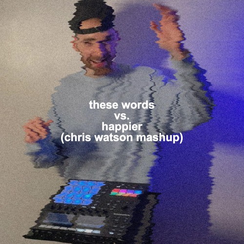 These Words vs. Happier (Chris Watson Mashup) (Free Download)