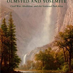 [GET] EBOOK EPUB KINDLE PDF Olmsted and Yosemite: Civil War, Abolition, and the Natio