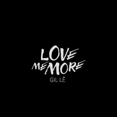 Gil Lê - LOVE ME MORE