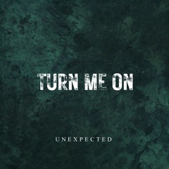 TURN ME ON