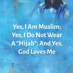 ❤️ Download Yes, I Am Muslim; Yes, I Do Not Wear A “Hijab”; And Yes, Allah Loves Me by  Zahr