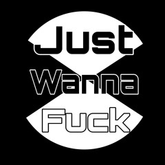 Just Wanna Fuck