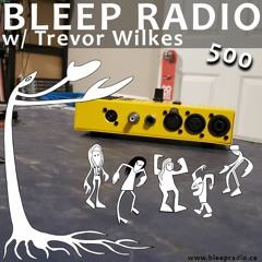 Bleep Radio #500 w/ Trevor Wilkes [All Those I Play]