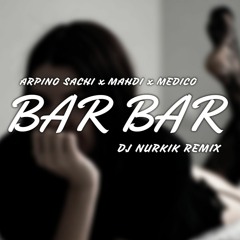ARPINO SACHI X MAHDI X MEDICO - Bar Bar (DJ NURKIK REMIX)