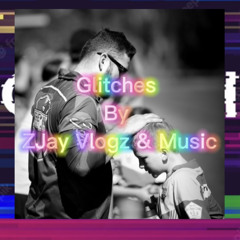 glitches by ZJay Vlogz & Music