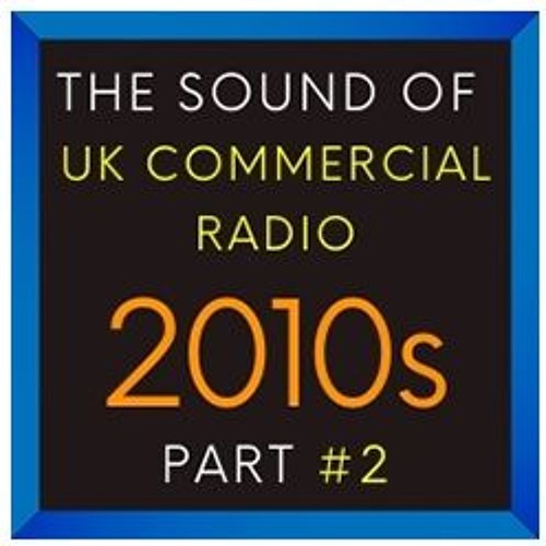 NEW: The Sound Of UK Commercial Radio - 2010s - Part #2