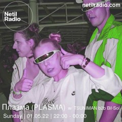 Плазма (PLASMA) w/ TSUNIMAN b2b Bil-Sol - Netil Radio - 1st May 2022