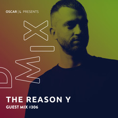 The Reason Y Guest Mix #306 - Oscar L Presents - DMiX