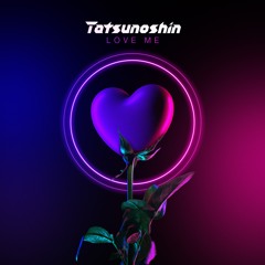 Tatsunoshin - Love Me (Radio Edit)