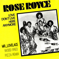 Rose Royce - Love Dont Live Here Anymore - Mr_ Lovelace - Wood Fired Pizza Mix