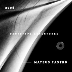 Prototype Adventures 008: Mateus Castro