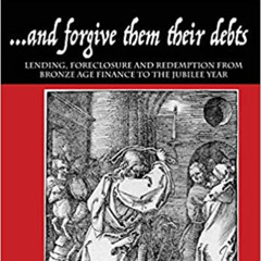 …and forgive them their debts ' Lending, Foreclosure and Redemption From Bronze Age Finance to the Jubilee Year