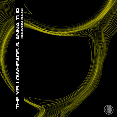 The Yellowheads & Anna Tur  - Oblivion Pulse (Original Mix)