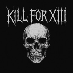 KILL FOR XIII ANTHEMS