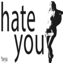 hate you