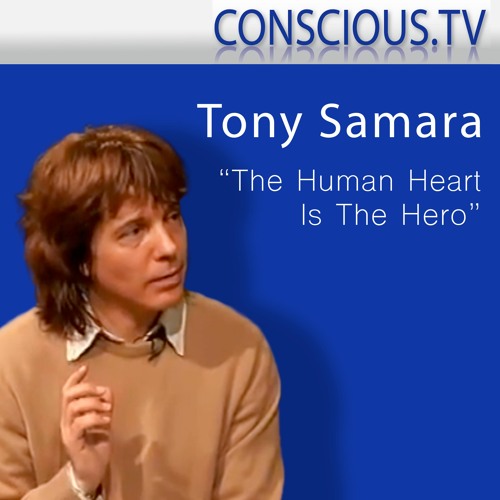 Stream Tony Samara 'The Human Heart Is The Hero' Interview by Renate McNay  by Conscious.tv | Listen online for free on SoundCloud