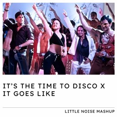 Its Time To Disco X It Goes Like (Little Noise Mashup)
